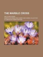 The Marble Cross; And Other Poems di Sarepta Myrenda Irish Henry edito da Rarebooksclub.com