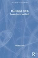 The Global 1980s di Jonathan (University of East Anglia Davis edito da Taylor & Francis Ltd