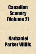 Canadian Scenery Volume 2 di Nathaniel Parker Willis edito da General Books