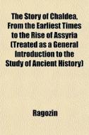 The Story Of Chaldea, From The Earliest di Ragozin edito da General Books