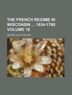 The French Regime In Wisconsin 1634-1760 di Reuben Gold Thwaites edito da Rarebooksclub.com