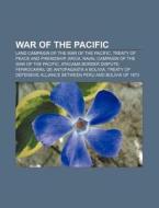 War Of The Pacific: Land Campaign Of The War Of The Pacific, Treaty Of Peace And Friendship, Arica, Naval Campaign Of The War Of The Pacific di Source Wikipedia edito da Books Llc, Wiki Series
