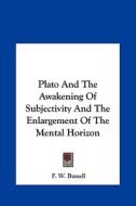 Plato and the Awakening of Subjectivity and the Enlargement of the Mental Horizon di F. W. Bussell edito da Kessinger Publishing