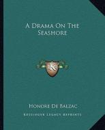 A Drama on the Seashore di Honore De Balzac edito da Kessinger Publishing