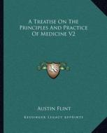 A Treatise on the Principles and Practice of Medicine V2 di Austin Flint edito da Kessinger Publishing