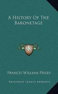 A History of the Baronetage di Francis William Pixley edito da Kessinger Publishing