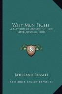 Why Men Fight: A Method of Abolishing the International Duel di Bertrand Russell edito da Kessinger Publishing