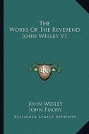 The Works of the Reverend John Wesley V1 di John Wesley edito da Kessinger Publishing