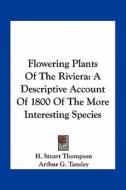 Flowering Plants of the Riviera: A Descriptive Account of 1800 of the More Interesting Species di H. Stuart Thompson edito da Kessinger Publishing