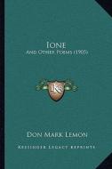 Ione: And Other Poems (1905) di Don Mark Lemon edito da Kessinger Publishing
