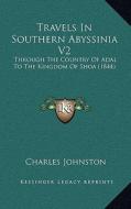 Travels in Southern Abyssinia V2: Through the Country of Adal to the Kingdom of Shoa (1844) di Charles Johnston edito da Kessinger Publishing