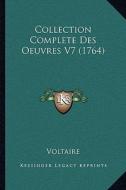 Collection Complete Des Oeuvres V7 (1764) di Voltaire edito da Kessinger Publishing
