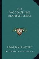 The Wood of the Brambles (1896) di Frank James Mathew edito da Kessinger Publishing