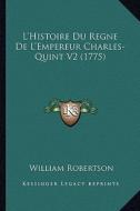 L'Histoire Du Regne de L'Empereur Charles-Quint V2 (1775) di William Robertson edito da Kessinger Publishing