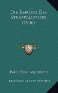 Die Reform Des Strafprozesses (1906) di Paul Felix Aschrott edito da Kessinger Publishing
