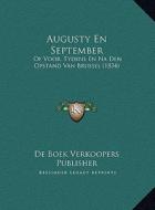 Augusty En September: Of Voor, Tydens En Na Den Opstand Van Brussel (1834) of Voor, Tydens En Na Den Opstand Van Brussel (1834) di De Boek Verkoopers Publisher edito da Kessinger Publishing
