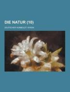 Die Natur (10 ) di Deutscher Humboldt Verein edito da Theclassics.us
