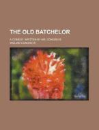 The Old Batchelor; A Comedy. Written By Mr. Congreve di William Congreve edito da Rarebooksclub.com
