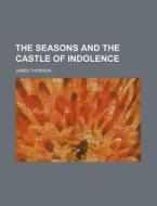 The Seasons and the Castle of Indolence di James Thomson edito da Rarebooksclub.com