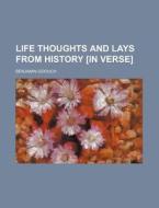 Life Thoughts and Lays from History [In Verse] di Benjamin Goouch edito da Rarebooksclub.com