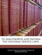 To Reauthorize And Reform The National Service Laws. edito da Bibliogov