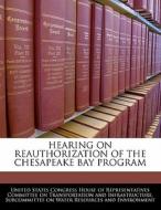 Hearing On Reauthorization Of The Chesapeake Bay Program edito da Bibliogov