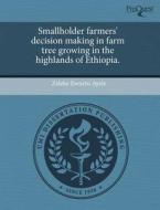 Smallholder Farmers\' Decision Making In Farm Tree Growing In The Highlands Of Ethiopia. di Zeleke Ewnetu Ayele edito da Proquest, Umi Dissertation Publishing