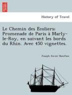 Le Chemin Des E Coliers; Promenade De Paris A Marly-le-roy, En Suivant Les Bords Du Rhin. Avec 450 Vignettes. di Joseph Xavier Boniface edito da British Library, Historical Print Editions