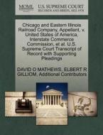 Chicago And Eastern Illinois Railroad Company, Appellant, V. United States Of America, Interstate Commerce Commission, Et Al. U.s. Supreme Court Trans di David O Mathews, Elbert R Gilliom, Additional Contributors edito da Gale Ecco, U.s. Supreme Court Records