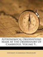 Astronomical Observations Made At The Observatory Of Cambridge, Volume 9... di University Observatory edito da Nabu Press