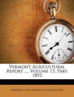 Vermont Agricultural Report ..., Volume 13, Part 1893 edito da Nabu Press