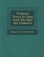 Treasure Trove in Gasp and the Baie Des Chaleurs di Margaret Grant Macwhirter edito da SARASWATI PR