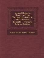 Annual Reports. Report of the Postmaster-General. Miscellaneous Reports - Primary Source Edition edito da Nabu Press