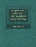 Helps to the Study of the Bible: With a General Index, a Dictionary of Proper Names, a Concordance, and a Series of Maps di Anonymous edito da Nabu Press
