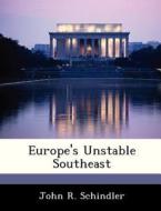 Europe\'s Unstable Southeast di John R Schindler edito da Bibliogov