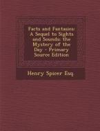 Facts and Fantasies: A Sequel to Sights and Sounds; The Mystery of the Day di Henry Spicer Esq edito da Nabu Press