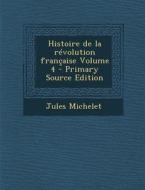 Histoire de La Revolution Francaise Volume 4 di Jules Michelet edito da Nabu Press
