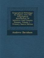 Geographical Pathology: An Inquiry Into the Geographical Distribution of Infective and Climatic Diseases, Volume 1 di Andrew Davidson edito da Nabu Press