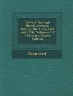 Travels Through North America, During the Years 1825 and 1826, Volumes 1-2 di Bernhard edito da Nabu Press