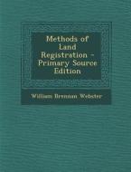 Methods of Land Registration - Primary Source Edition di William Brennan Webster edito da Nabu Press