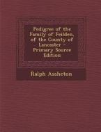 Pedigree of the Family of Feilden, of the County of Lancaster - Primary Source Edition di Ralph Assheton edito da Nabu Press