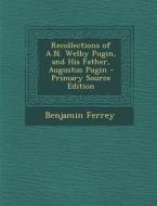 Recollections of A.N. Welby Pugin, and His Father, Augustus Pugin di Benjamin Ferrey edito da Nabu Press