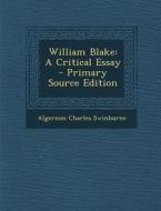 William Blake: A Critical Essay - Primary Source Edition di Algernon Charles Swinburne edito da Nabu Press
