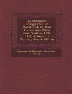 La Chronique D'Enguerran de Monstrelet: En Deux Livres, Avec Pieces Justificatives 1400-1444, Volume 1 di Enguerrand De Monstrelet, Louis Douet-D'Arcq edito da Nabu Press