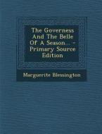 The Governess and the Belle of a Season... - Primary Source Edition di Marguerite Blessington edito da Nabu Press