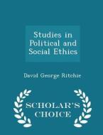 Studies In Political And Social Ethics - Scholar's Choice Edition di David George Ritchie edito da Scholar's Choice