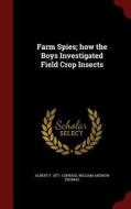 Farm Spies; How The Boys Investigated Field Crop Insects di Albert F 1877- Conradi, William Andrew Thomas edito da Andesite Press