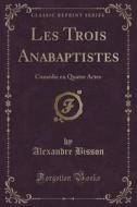 Les Trois Anabaptistes di Alexandre Bisson edito da Forgotten Books