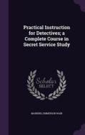 Practical Instruction For Detectives; A Complete Course In Secret Service Study di Emmerson Wain Manning edito da Palala Press