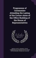 Programme Of Ceremonies Attending The Laying Of The Corner-stone Of The Office Building Of The House Of Representatives edito da Palala Press